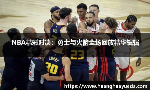 NBA精彩对决：勇士与火箭全场回放精华辑辑